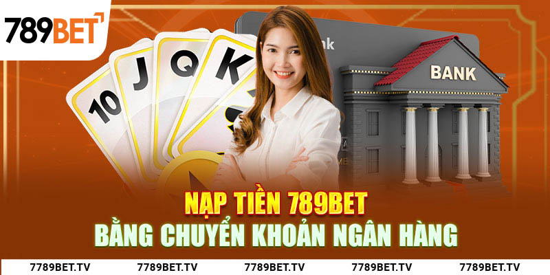 Nạp tiền 789bet bằng chuyển khoảng ngân hàng