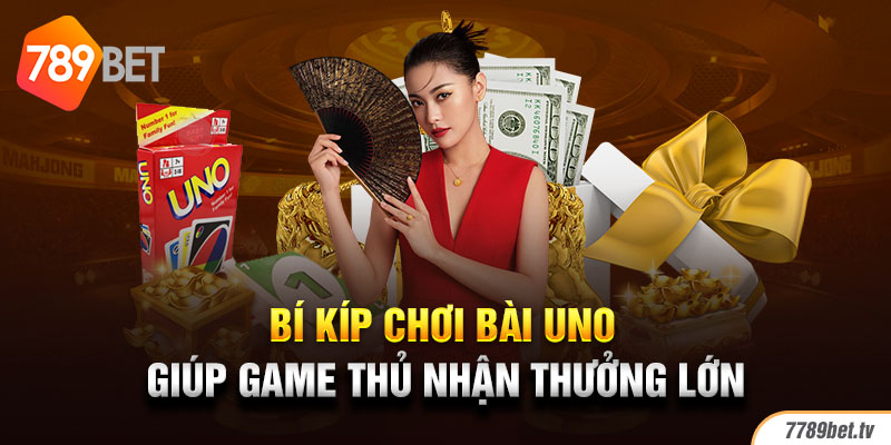 Bí kíp chơi bài UNO giúp game thủ nhận thưởng lớn