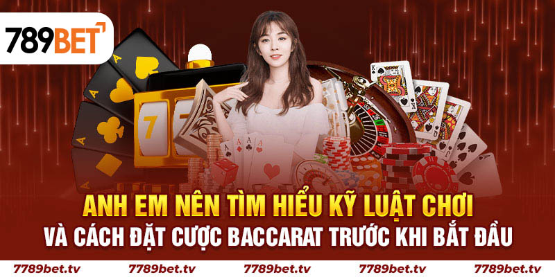 Anh em nên tìm hiểu kỹ luật chơi và cách đặt cược Baccarat trước khi bắt đầu