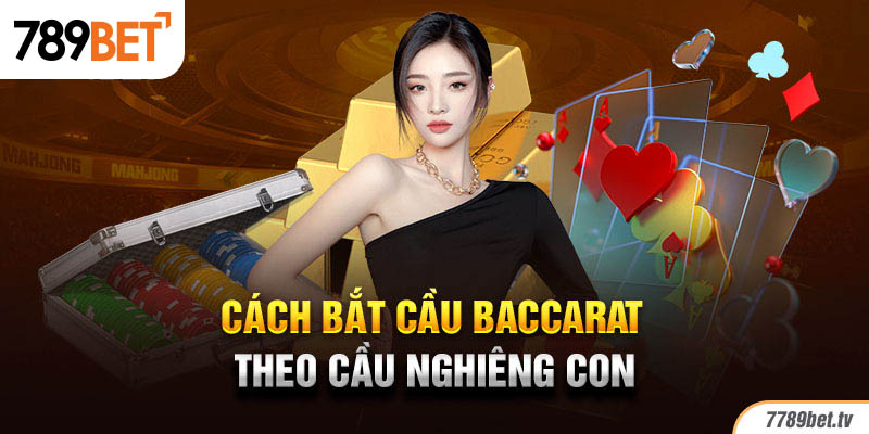Cách bắt cầu Baccarat theo cầu nghiêng con