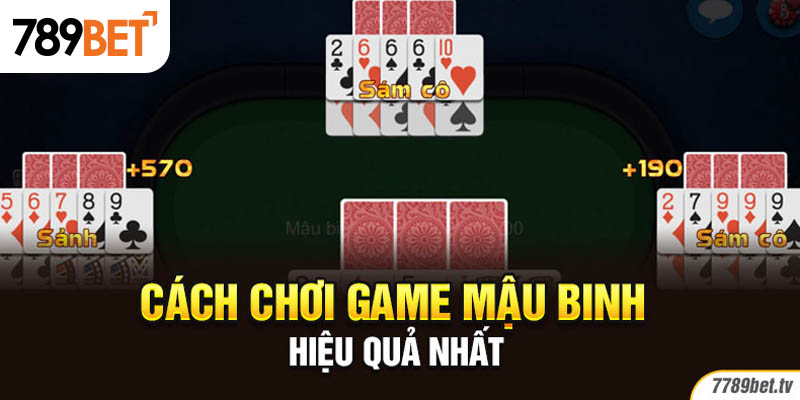 Cách chơi game Mậu Binh hiệu quả nhất
