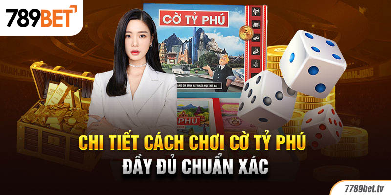 Chi tiết cách chơi cờ tỷ phú đầy đủ chuẩn xác