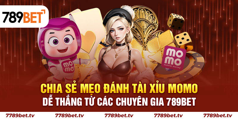 Chia sẻ mẹo đánh tài xỉu Momo dễ thắng từ các chuyên gia 789BET