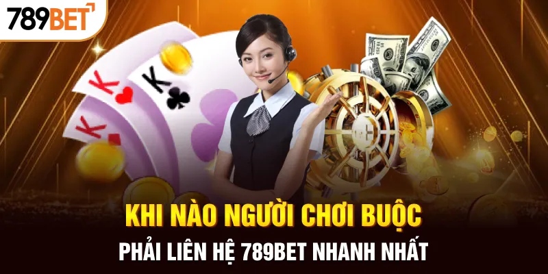 Khi nào người chơi cần liên hệ 789BET?